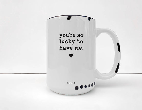 Lucky To Have Me Mug, Funny Valentine's Day Mug - WHITE