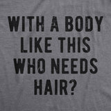 With A Body Like This Who Needs Hair Graphic Tee Mens Shirt:  Dark Heather Grey