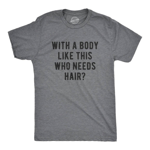 With A Body Like This Who Needs Hair Graphic Tee Mens Shirt:  Dark Heather Grey