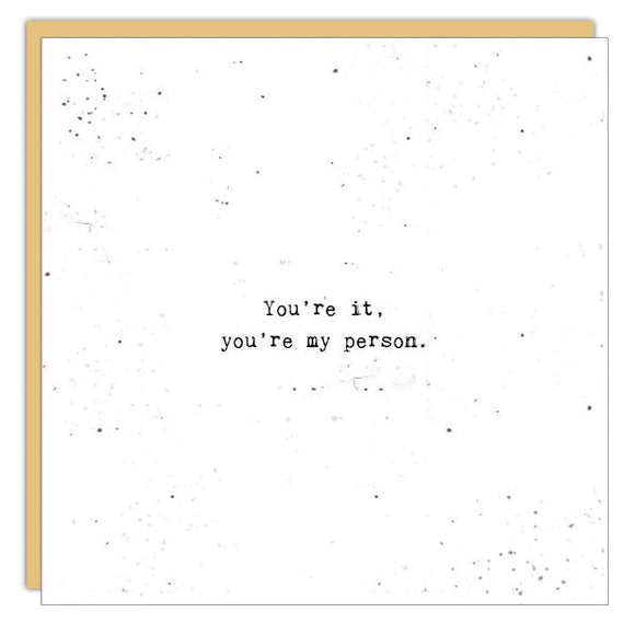 CARD - YOU'RE IT. YOU'RE MY PERSON.